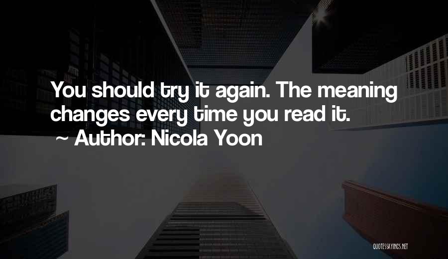 Nicola Yoon Quotes: You Should Try It Again. The Meaning Changes Every Time You Read It.