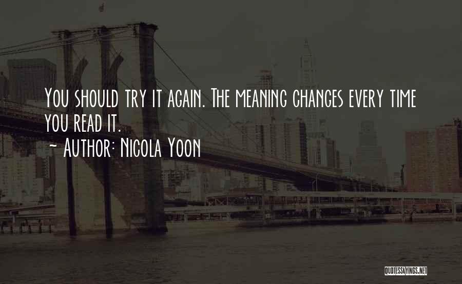 Nicola Yoon Quotes: You Should Try It Again. The Meaning Changes Every Time You Read It.