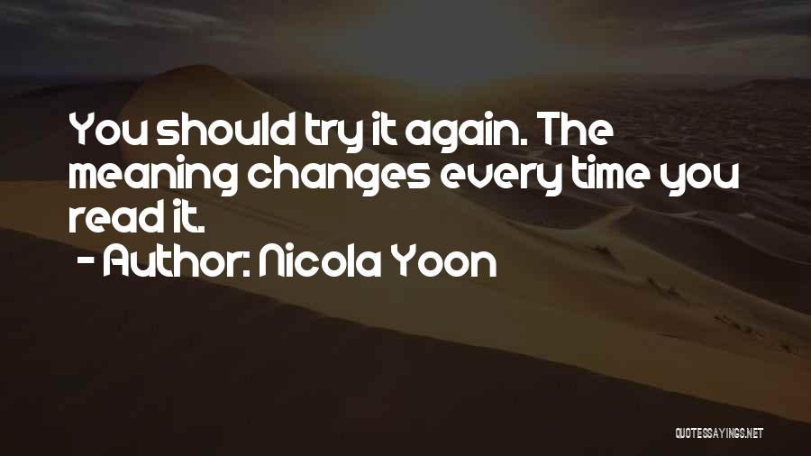 Nicola Yoon Quotes: You Should Try It Again. The Meaning Changes Every Time You Read It.