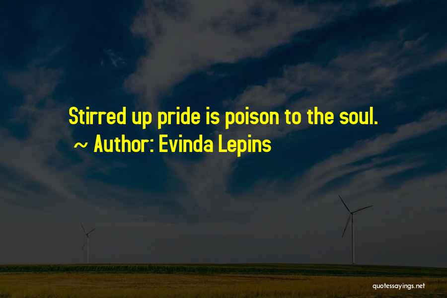 Evinda Lepins Quotes: Stirred Up Pride Is Poison To The Soul.