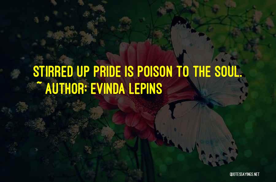 Evinda Lepins Quotes: Stirred Up Pride Is Poison To The Soul.