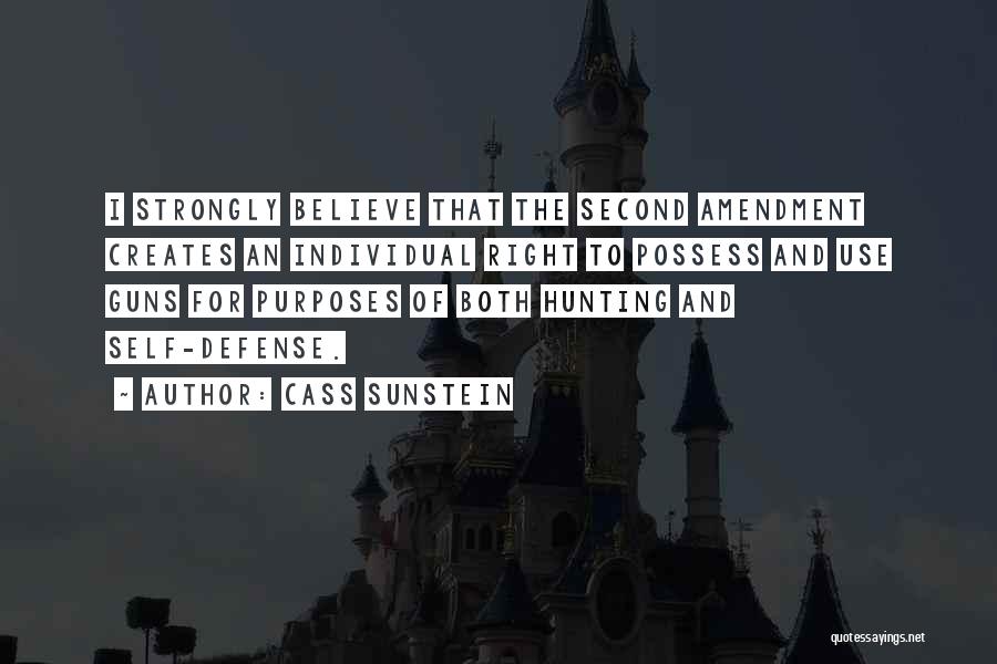 Cass Sunstein Quotes: I Strongly Believe That The Second Amendment Creates An Individual Right To Possess And Use Guns For Purposes Of Both