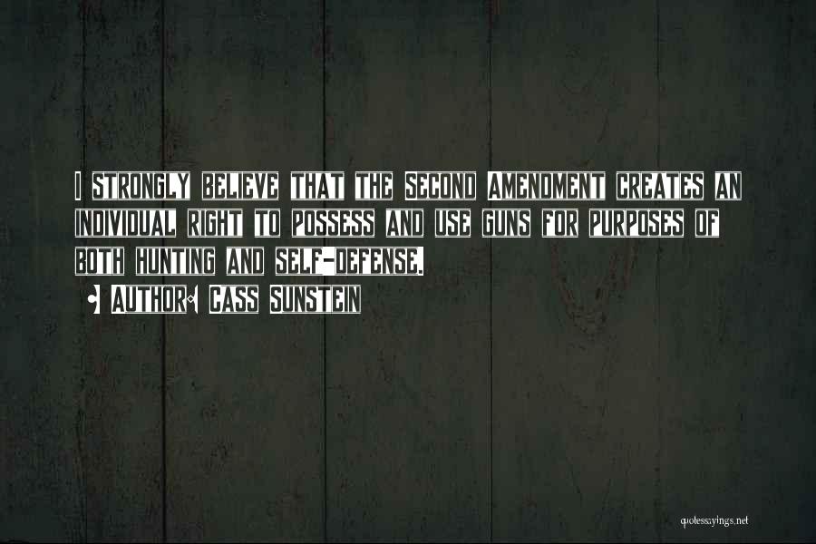 Cass Sunstein Quotes: I Strongly Believe That The Second Amendment Creates An Individual Right To Possess And Use Guns For Purposes Of Both