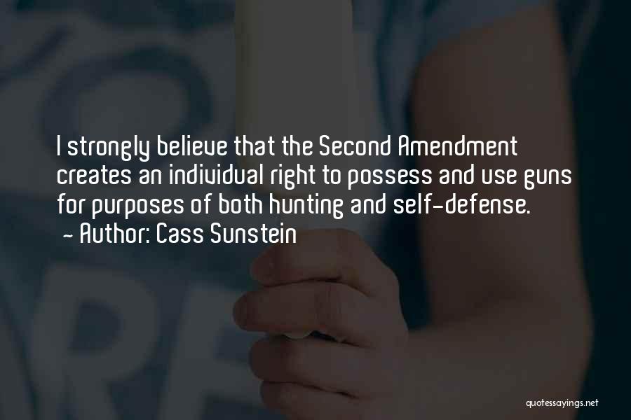 Cass Sunstein Quotes: I Strongly Believe That The Second Amendment Creates An Individual Right To Possess And Use Guns For Purposes Of Both