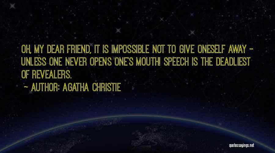 Agatha Christie Quotes: Oh, My Dear Friend, It Is Impossible Not To Give Oneself Away - Unless One Never Opens One's Mouth! Speech