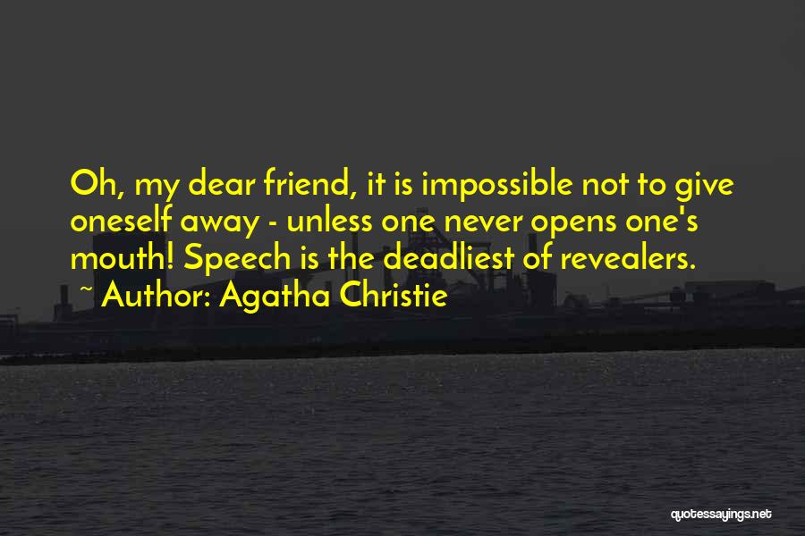 Agatha Christie Quotes: Oh, My Dear Friend, It Is Impossible Not To Give Oneself Away - Unless One Never Opens One's Mouth! Speech