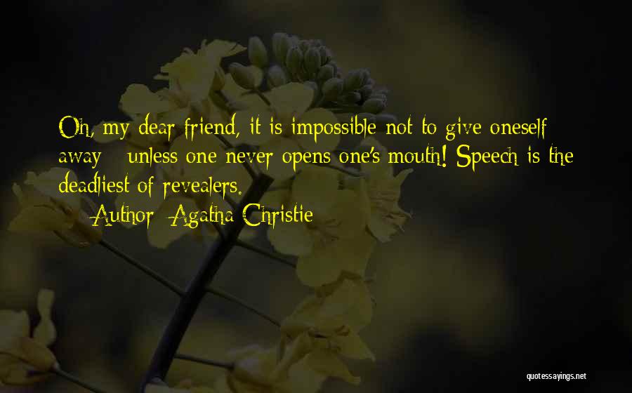 Agatha Christie Quotes: Oh, My Dear Friend, It Is Impossible Not To Give Oneself Away - Unless One Never Opens One's Mouth! Speech