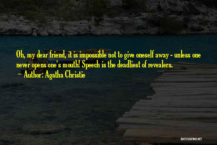 Agatha Christie Quotes: Oh, My Dear Friend, It Is Impossible Not To Give Oneself Away - Unless One Never Opens One's Mouth! Speech