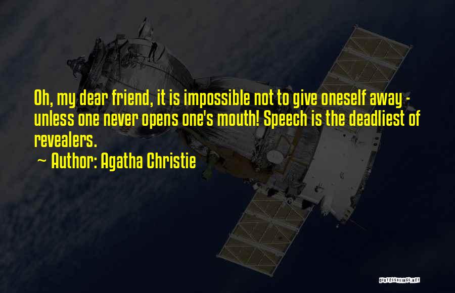 Agatha Christie Quotes: Oh, My Dear Friend, It Is Impossible Not To Give Oneself Away - Unless One Never Opens One's Mouth! Speech