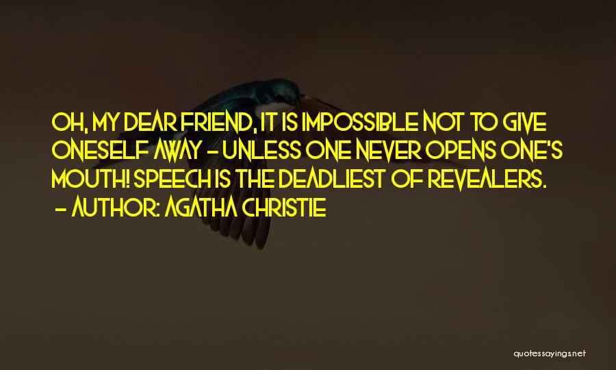 Agatha Christie Quotes: Oh, My Dear Friend, It Is Impossible Not To Give Oneself Away - Unless One Never Opens One's Mouth! Speech