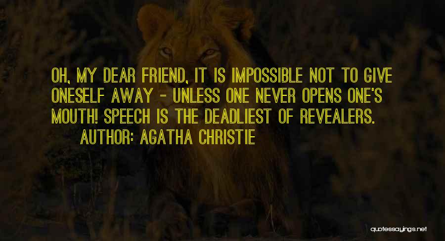 Agatha Christie Quotes: Oh, My Dear Friend, It Is Impossible Not To Give Oneself Away - Unless One Never Opens One's Mouth! Speech