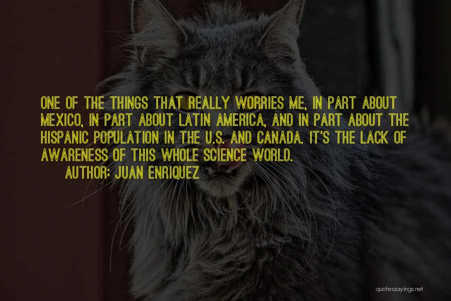 Juan Enriquez Quotes: One Of The Things That Really Worries Me, In Part About Mexico, In Part About Latin America, And In Part