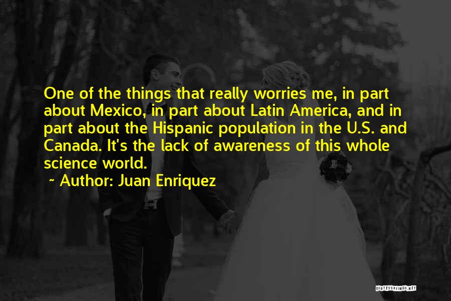 Juan Enriquez Quotes: One Of The Things That Really Worries Me, In Part About Mexico, In Part About Latin America, And In Part