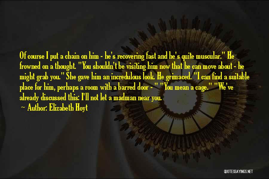 Elizabeth Hoyt Quotes: Of Course I Put A Chain On Him - He's Recovering Fast And He's Quite Muscular. He Frowned On A