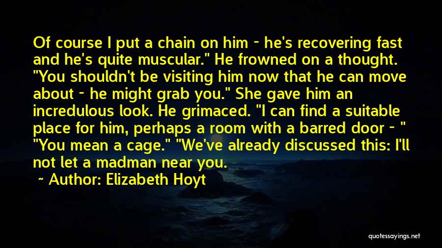 Elizabeth Hoyt Quotes: Of Course I Put A Chain On Him - He's Recovering Fast And He's Quite Muscular. He Frowned On A