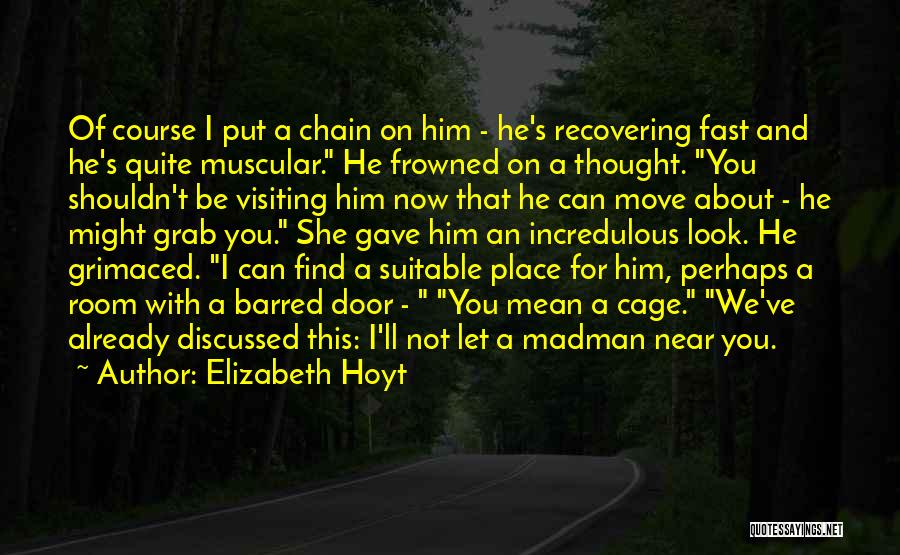 Elizabeth Hoyt Quotes: Of Course I Put A Chain On Him - He's Recovering Fast And He's Quite Muscular. He Frowned On A