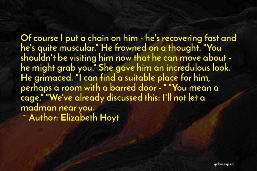 Elizabeth Hoyt Quotes: Of Course I Put A Chain On Him - He's Recovering Fast And He's Quite Muscular. He Frowned On A