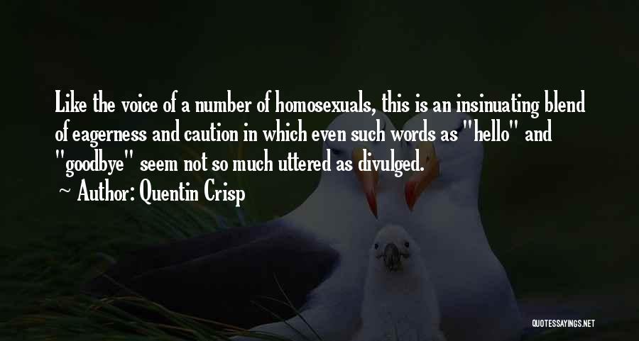 Quentin Crisp Quotes: Like The Voice Of A Number Of Homosexuals, This Is An Insinuating Blend Of Eagerness And Caution In Which Even