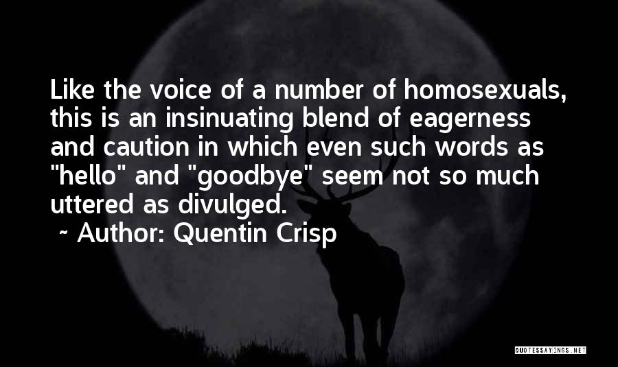 Quentin Crisp Quotes: Like The Voice Of A Number Of Homosexuals, This Is An Insinuating Blend Of Eagerness And Caution In Which Even