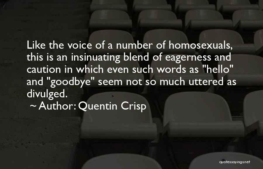 Quentin Crisp Quotes: Like The Voice Of A Number Of Homosexuals, This Is An Insinuating Blend Of Eagerness And Caution In Which Even