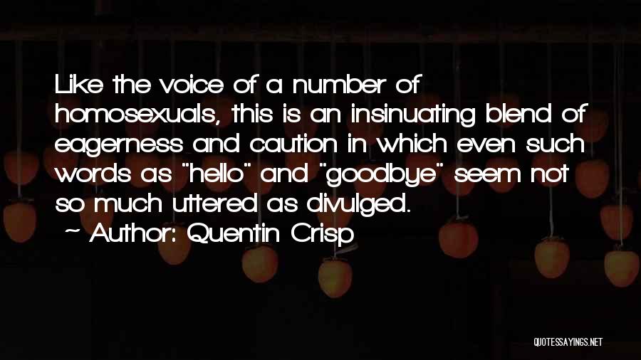 Quentin Crisp Quotes: Like The Voice Of A Number Of Homosexuals, This Is An Insinuating Blend Of Eagerness And Caution In Which Even