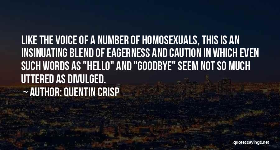 Quentin Crisp Quotes: Like The Voice Of A Number Of Homosexuals, This Is An Insinuating Blend Of Eagerness And Caution In Which Even