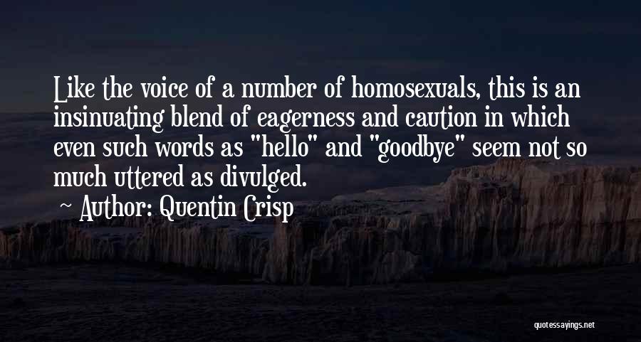 Quentin Crisp Quotes: Like The Voice Of A Number Of Homosexuals, This Is An Insinuating Blend Of Eagerness And Caution In Which Even