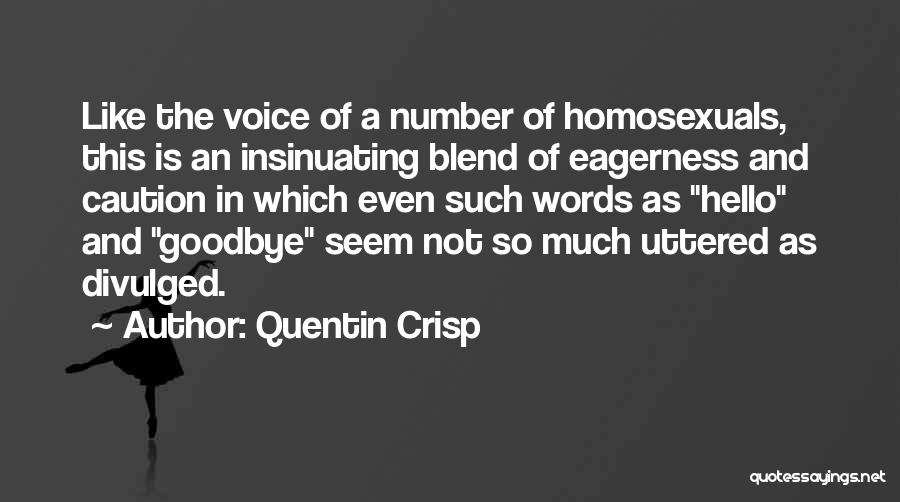 Quentin Crisp Quotes: Like The Voice Of A Number Of Homosexuals, This Is An Insinuating Blend Of Eagerness And Caution In Which Even