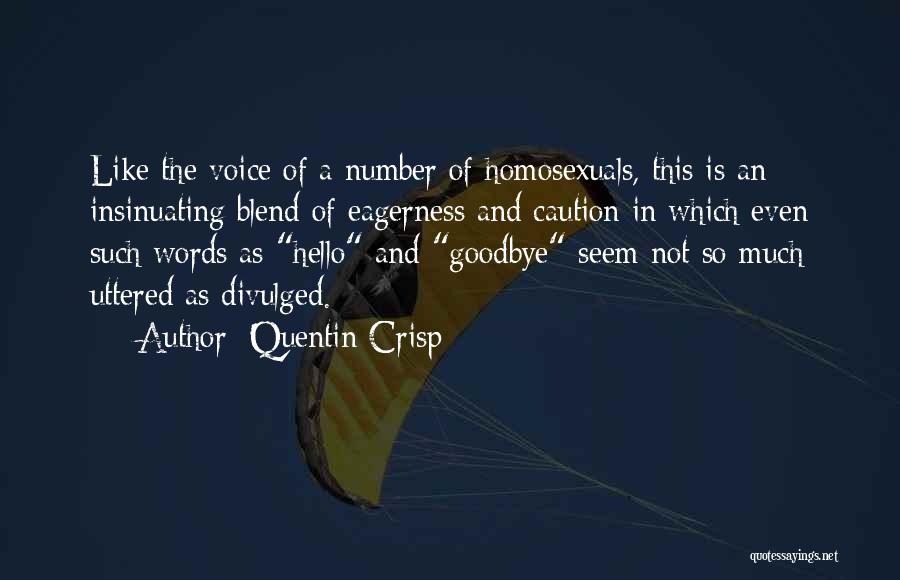 Quentin Crisp Quotes: Like The Voice Of A Number Of Homosexuals, This Is An Insinuating Blend Of Eagerness And Caution In Which Even