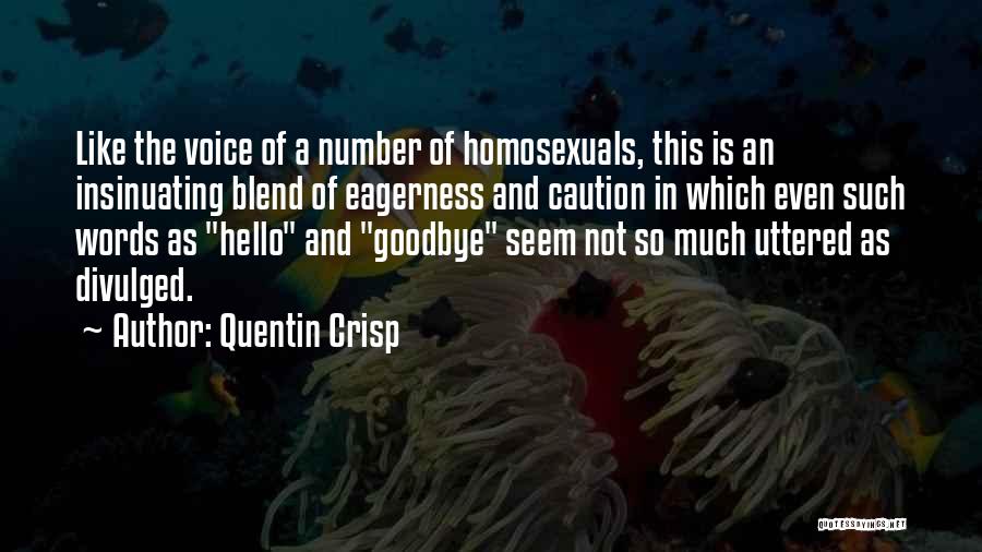 Quentin Crisp Quotes: Like The Voice Of A Number Of Homosexuals, This Is An Insinuating Blend Of Eagerness And Caution In Which Even