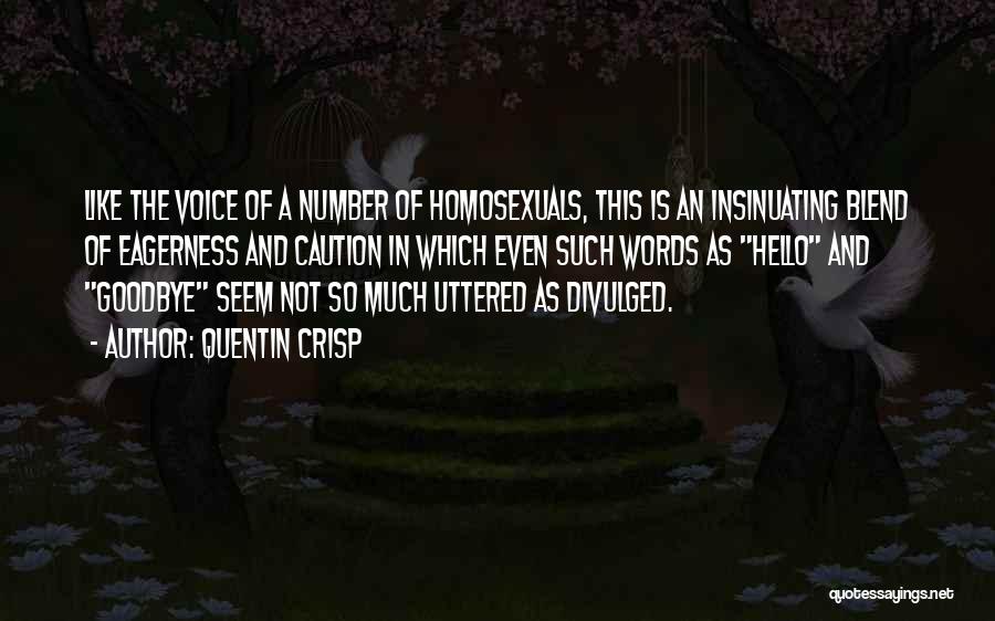 Quentin Crisp Quotes: Like The Voice Of A Number Of Homosexuals, This Is An Insinuating Blend Of Eagerness And Caution In Which Even