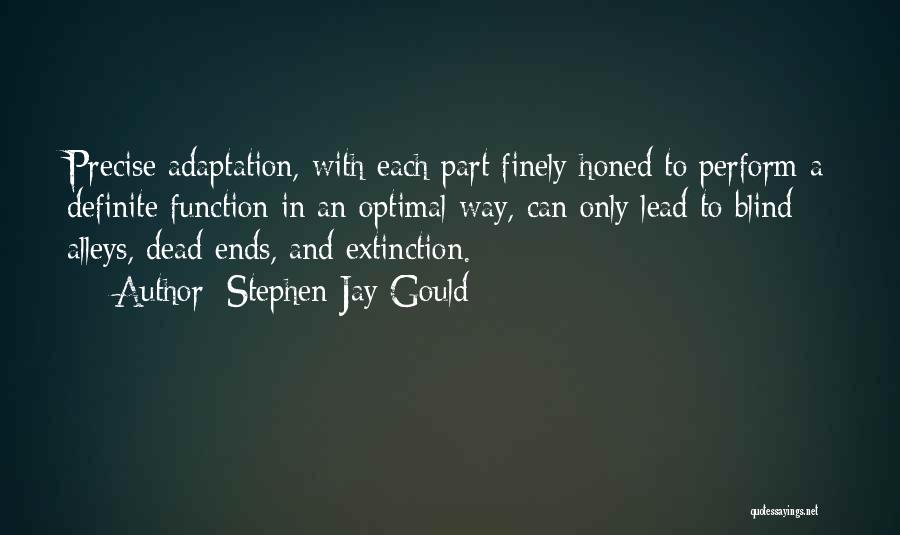 Stephen Jay Gould Quotes: Precise Adaptation, With Each Part Finely Honed To Perform A Definite Function In An Optimal Way, Can Only Lead To