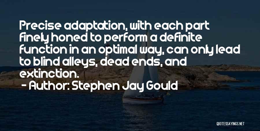Stephen Jay Gould Quotes: Precise Adaptation, With Each Part Finely Honed To Perform A Definite Function In An Optimal Way, Can Only Lead To