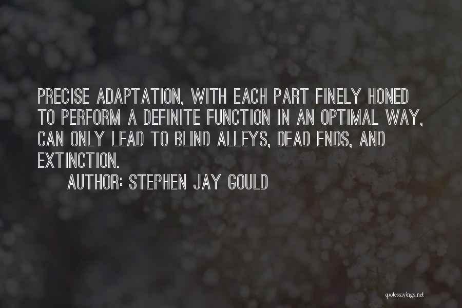 Stephen Jay Gould Quotes: Precise Adaptation, With Each Part Finely Honed To Perform A Definite Function In An Optimal Way, Can Only Lead To