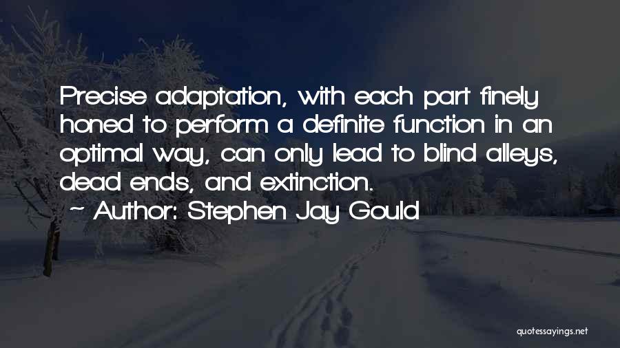 Stephen Jay Gould Quotes: Precise Adaptation, With Each Part Finely Honed To Perform A Definite Function In An Optimal Way, Can Only Lead To