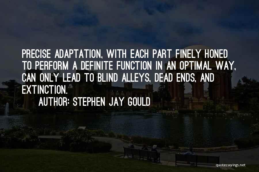 Stephen Jay Gould Quotes: Precise Adaptation, With Each Part Finely Honed To Perform A Definite Function In An Optimal Way, Can Only Lead To