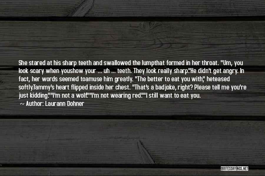 Laurann Dohner Quotes: She Stared At His Sharp Teeth And Swallowed The Lumpthat Formed In Her Throat. Um, You Look Scary When Youshow