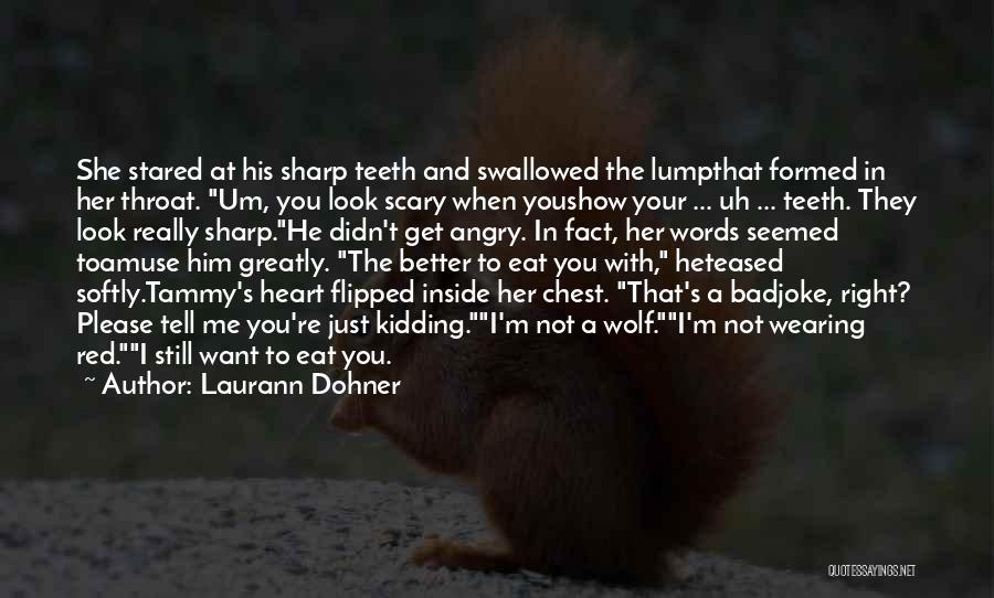 Laurann Dohner Quotes: She Stared At His Sharp Teeth And Swallowed The Lumpthat Formed In Her Throat. Um, You Look Scary When Youshow