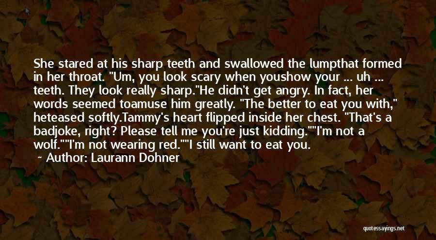 Laurann Dohner Quotes: She Stared At His Sharp Teeth And Swallowed The Lumpthat Formed In Her Throat. Um, You Look Scary When Youshow