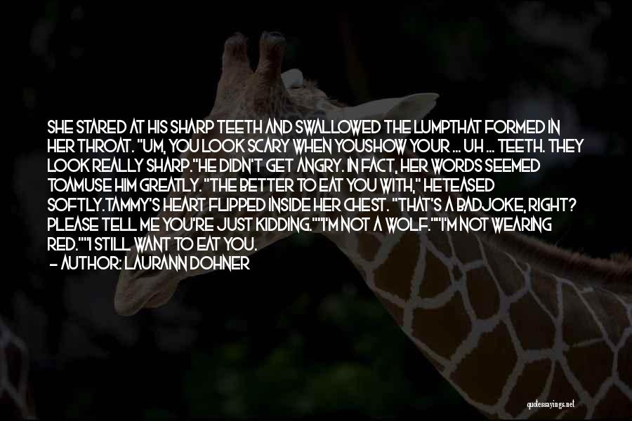 Laurann Dohner Quotes: She Stared At His Sharp Teeth And Swallowed The Lumpthat Formed In Her Throat. Um, You Look Scary When Youshow