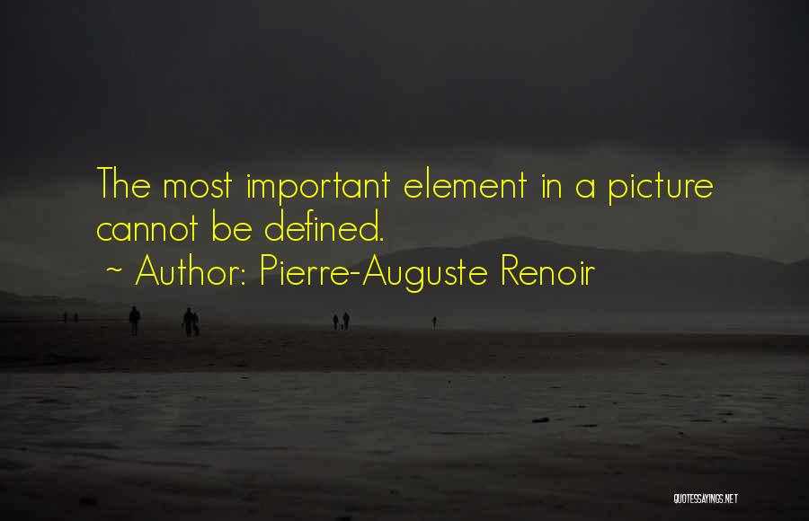 Pierre-Auguste Renoir Quotes: The Most Important Element In A Picture Cannot Be Defined.