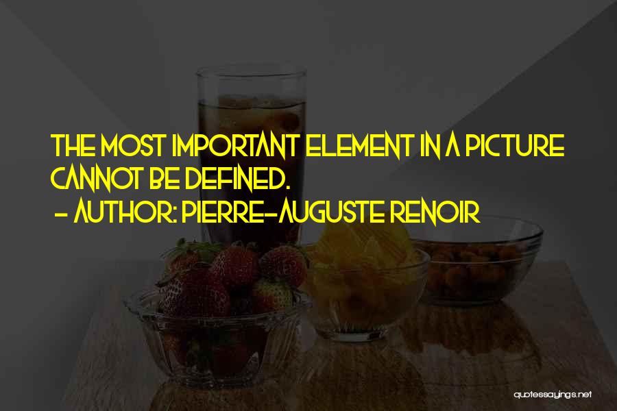 Pierre-Auguste Renoir Quotes: The Most Important Element In A Picture Cannot Be Defined.