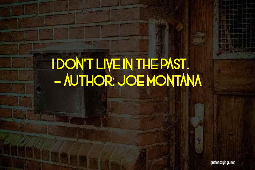 Joe Montana Quotes: I Don't Live In The Past.