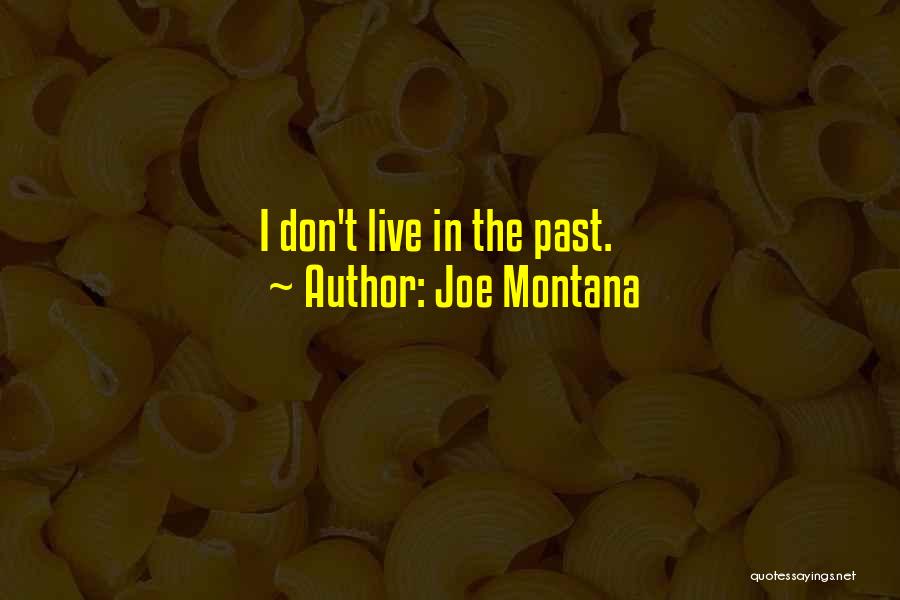 Joe Montana Quotes: I Don't Live In The Past.
