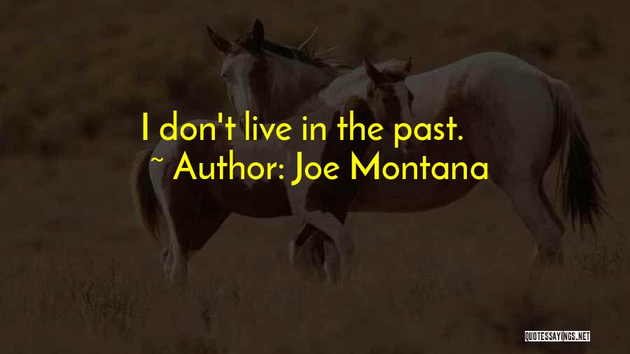 Joe Montana Quotes: I Don't Live In The Past.