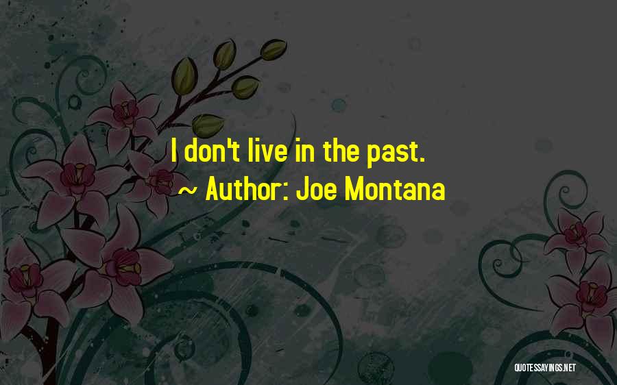 Joe Montana Quotes: I Don't Live In The Past.