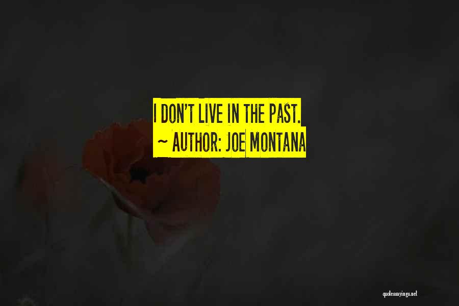 Joe Montana Quotes: I Don't Live In The Past.