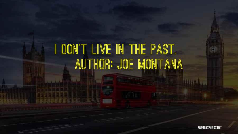 Joe Montana Quotes: I Don't Live In The Past.