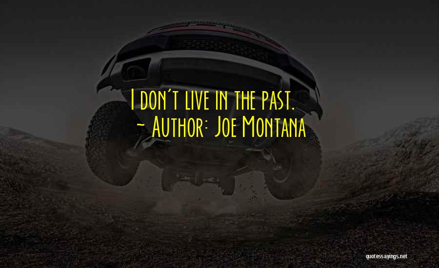 Joe Montana Quotes: I Don't Live In The Past.