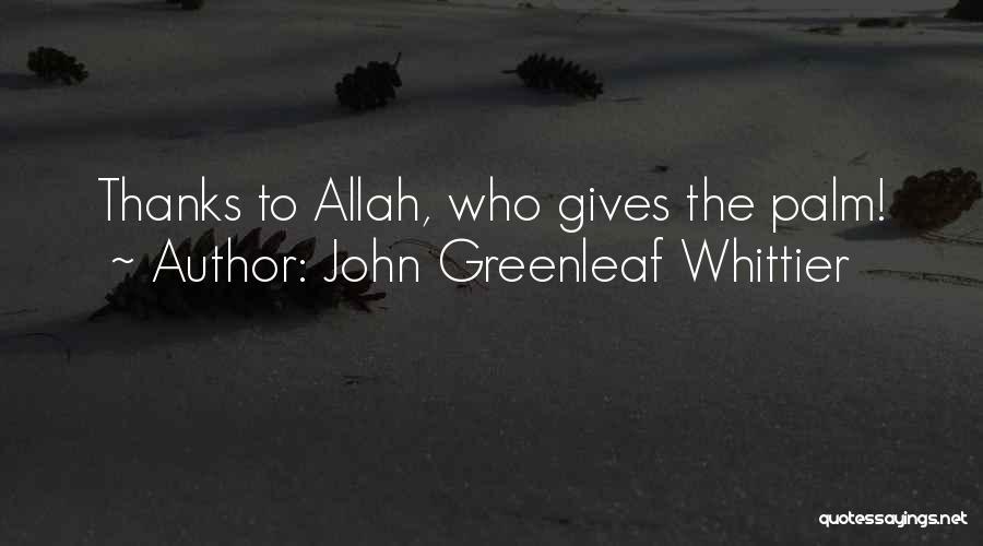 John Greenleaf Whittier Quotes: Thanks To Allah, Who Gives The Palm!